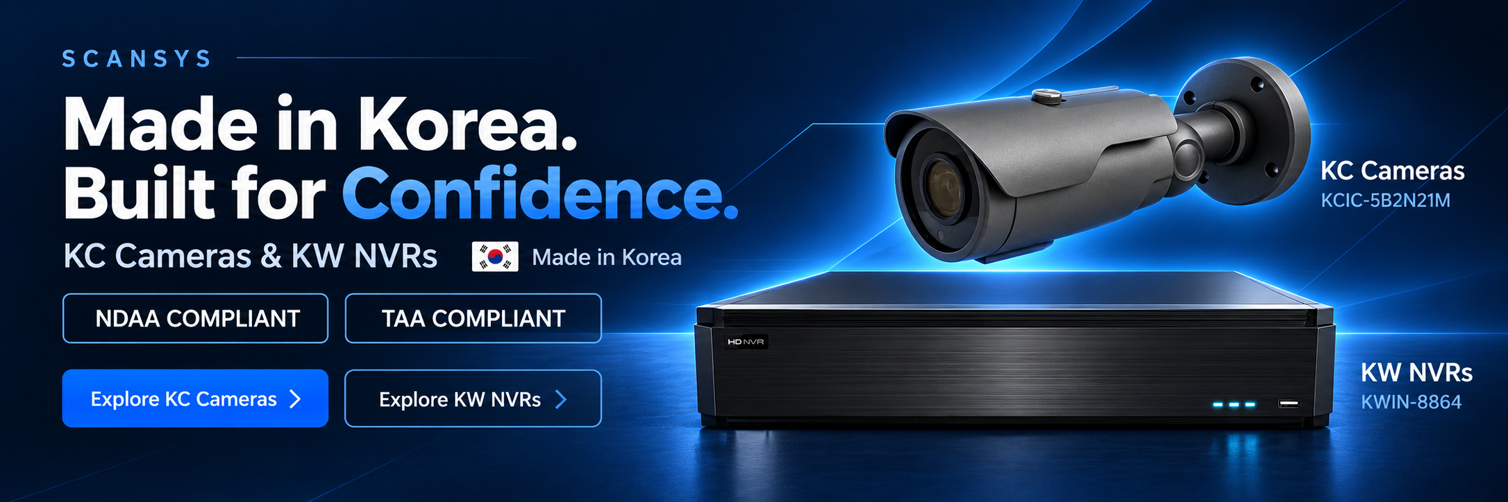 Scansys: Made in Korea. Built for Confidence. KC Cameras and KW NVRs. NDAA compliant. TAA compliant. KCIC-5B2N21M camera and KWIN-8864 NVR.